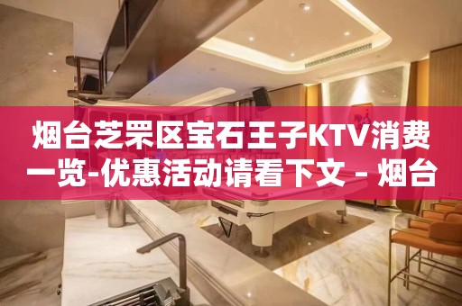烟台芝罘区宝石王子KTV消费一览-优惠活动请看下文 – 烟台芝罘KTV排行